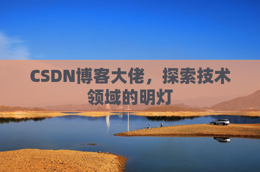 CSDN博客大佬，探索技术领域的明灯