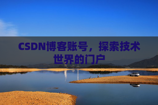 CSDN博客账号，探索技术世界的门户